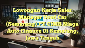 Lowongan Kerja Sales Manager Used Car (Semarang) PT CIMB Niaga Auto Finance Di Semarang, Jawa Tengah