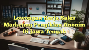 Lowongan Kerja Sales Marketing Pengiklan Anonim Di Jawa Tengah