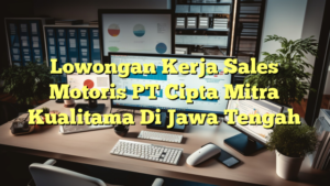 Lowongan Kerja Sales Motoris PT Cipta Mitra Kualitama Di Jawa Tengah