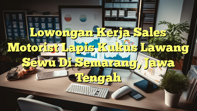 Lowongan Kerja Sales Motorist Lapis Kukus Lawang Sewu Di Semarang, Jawa Tengah