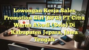 Lowongan Kerja Sales Promotion Girl (SPG) PT Citra Warna Abadi (Solo) Di Kabupaten Jepara, Jawa Tengah