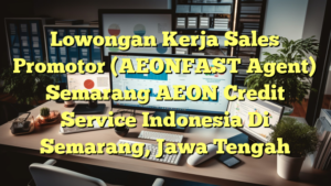 Lowongan Kerja Sales Promotor (AEONFAST Agent) Semarang AEON Credit Service Indonesia Di Semarang, Jawa Tengah