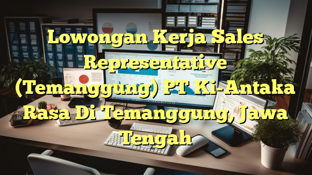 Lowongan Kerja Sales Representative  (Temanggung) PT Ki-Antaka Rasa Di Temanggung, Jawa Tengah