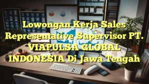 Lowongan Kerja Sales Representative Supervisor PT. VIAPULSA GLOBAL INDONESIA Di Jawa Tengah