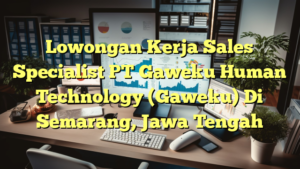 Lowongan Kerja Sales Specialist PT Gaweku Human Technology (Gaweku) Di Semarang, Jawa Tengah