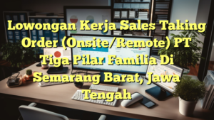 Lowongan Kerja Sales Taking Order (Onsite/Remote) PT Tiga Pilar Familia Di Semarang Barat, Jawa Tengah