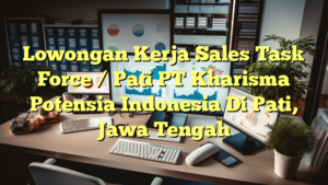 Lowongan Kerja Sales Task Force / Pati PT Kharisma Potensia Indonesia Di Pati, Jawa Tengah