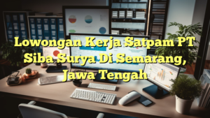 Lowongan Kerja Satpam PT Siba Surya Di Semarang, Jawa Tengah