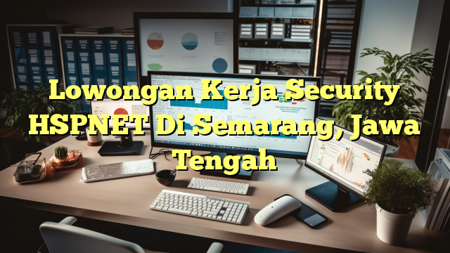 Lowongan Kerja Security HSPNET Di Semarang, Jawa Tengah