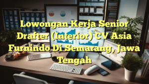 Lowongan Kerja Senior Drafter (Interior) CV Asia Furnindo Di Semarang, Jawa Tengah