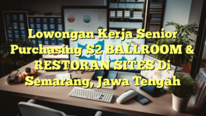 Lowongan Kerja Senior Purchasing S2 BALLROOM & RESTORAN SITES Di Semarang, Jawa Tengah