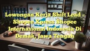 Lowongan Kerja Shift Lead – Shopee Xpress Shopee Internasional Indonesia Di Demak, Jawa Tengah