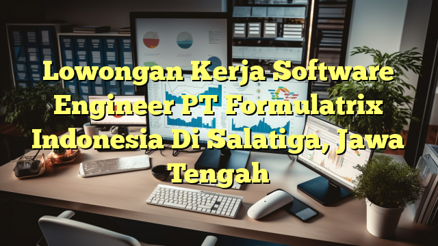 Lowongan Kerja Software Engineer PT Formulatrix Indonesia Di Salatiga, Jawa Tengah