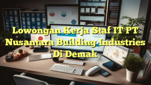 Lowongan Kerja Staf IT PT Nusantara Building Industries Di Demak