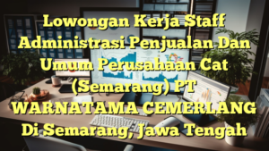 Lowongan Kerja Staff Administrasi Penjualan Dan Umum Perusahaan Cat (Semarang) PT WARNATAMA CEMERLANG Di Semarang, Jawa Tengah