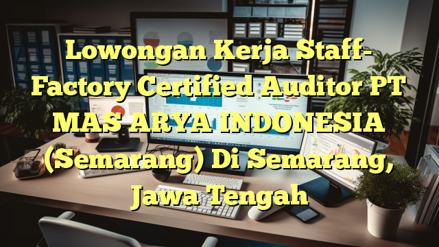 Lowongan Kerja Staff- Factory Certified Auditor PT MAS ARYA INDONESIA (Semarang) Di Semarang, Jawa Tengah