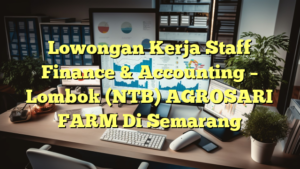 Lowongan Kerja Staff Finance & Accounting – Lombok (NTB) AGROSARI FARM Di Semarang