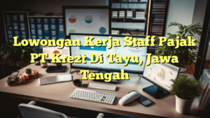 Lowongan Kerja Staff Pajak PT Krezt Di Tayu, Jawa Tengah