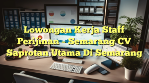 Lowongan Kerja Staff Perijinan – Semarang CV Saprotan Utama Di Semarang