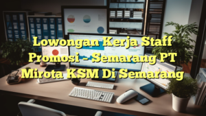 Lowongan Kerja Staff Promosi – Semarang PT Mirota KSM Di Semarang