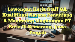 Lowongan Kerja Staff QA Kualifikasi Sarana Penunjang & Monitoring Lingkungan PT Erela Di Semarang, Jawa Tengah