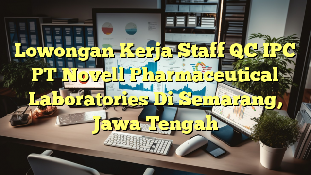 Lowongan Kerja Staff QC IPC PT Novell Pharmaceutical Laboratories Di Semarang, Jawa Tengah