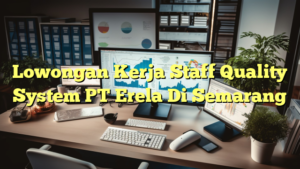 Lowongan Kerja Staff Quality System PT Erela Di Semarang