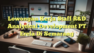 Lowongan Kerja Staff R&D Analytical Development PT Erela Di Semarang