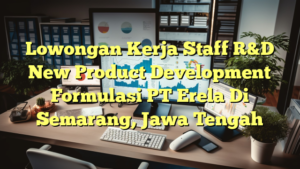 Lowongan Kerja Staff R&D New Product Development Formulasi PT Erela Di Semarang, Jawa Tengah