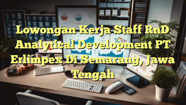 Lowongan Kerja Staff RnD Analytical Development PT Erlimpex Di Semarang, Jawa Tengah