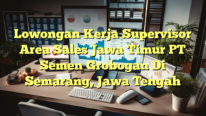 Lowongan Kerja Supervisor Area Sales Jawa Timur PT Semen Grobogan Di Semarang, Jawa Tengah