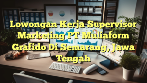 Lowongan Kerja Supervisor Marketing PT Muliaform Grafido Di Semarang, Jawa Tengah