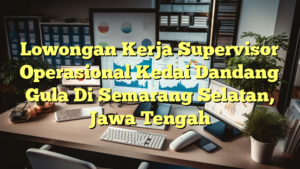 Lowongan Kerja Supervisor Operasional Kedai Dandang Gula Di Semarang Selatan, Jawa Tengah