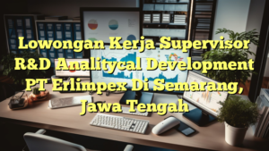 Lowongan Kerja Supervisor R&D Analitycal Development PT Erlimpex Di Semarang, Jawa Tengah