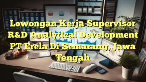 Lowongan Kerja Supervisor R&D Analytical Development PT Erela Di Semarang, Jawa Tengah