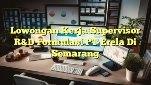 Lowongan Kerja Supervisor R&D Formulasi PT Erela Di Semarang