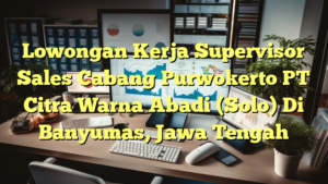 Lowongan Kerja Supervisor Sales Cabang Purwokerto PT Citra Warna Abadi (Solo) Di Banyumas, Jawa Tengah