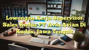 Lowongan Kerja Supervisor Sales Kudus PT Avia Avian Di Kudus, Jawa Tengah