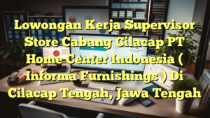 Lowongan Kerja Supervisor Store Cabang Cilacap PT Home Center Indonesia ( Informa Furnishings ) Di Cilacap Tengah, Jawa Tengah