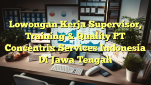 Lowongan Kerja Supervisor, Training & Quality PT Concentrix Services Indonesia Di Jawa Tengah