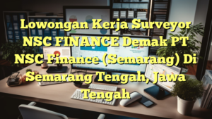 Lowongan Kerja Surveyor NSC FINANCE Demak PT NSC Finance (Semarang) Di Semarang Tengah, Jawa Tengah