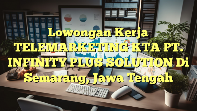 Lowongan Kerja TELEMARKETING KTA PT. INFINITY PLUS SOLUTION Di Semarang, Jawa Tengah