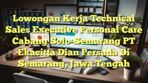 Lowongan Kerja Technical Sales Executive Personal Care Cabang Solo-Semarang PT Ekacitta Dian Persada Di Semarang, Jawa Tengah