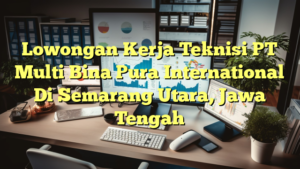 Lowongan Kerja Teknisi PT Multi Bina Pura International Di Semarang Utara, Jawa Tengah