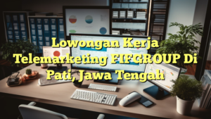 Lowongan Kerja Telemarketing FIFGROUP Di Pati, Jawa Tengah