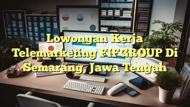 Lowongan Kerja Telemarketing FIFGROUP Di Semarang, Jawa Tengah