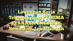 Lowongan Kerja Telemarketing PT. BIMA PERKASA ENERGI Di Semarang, Jawa Tengah