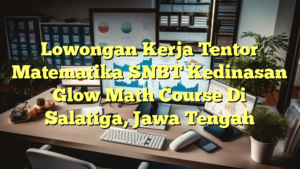 Lowongan Kerja Tentor Matematika SNBT Kedinasan Glow Math Course Di Salatiga, Jawa Tengah