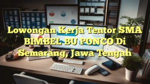 Lowongan Kerja Tentor SMA BIMBEL BU PONCO Di Semarang, Jawa Tengah