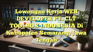 Lowongan Kerja WEB DEVELOPER PT. CLT TOOLBOX INDONESIA Di Kabupaten Semarang, Jawa Tengah